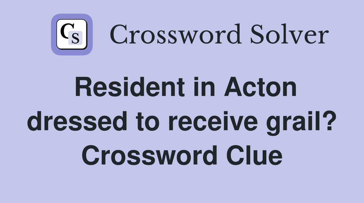 Resident in Acton dressed to receive grail? Crossword Clue