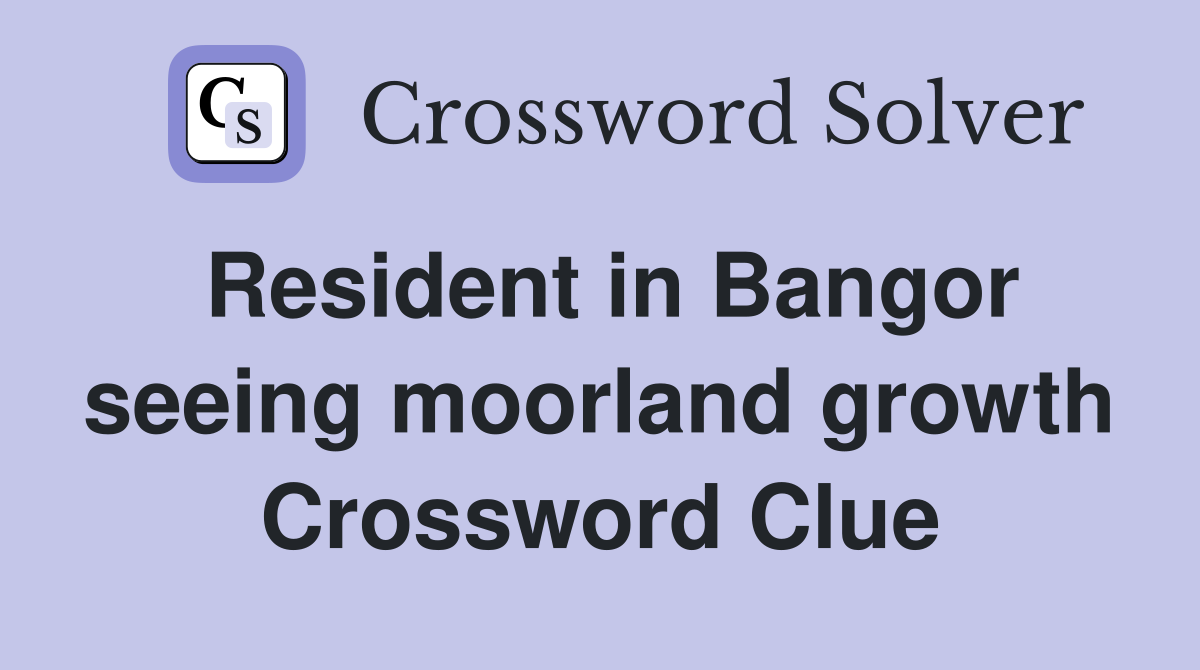Resident in Bangor seeing moorland growth Crossword Clue