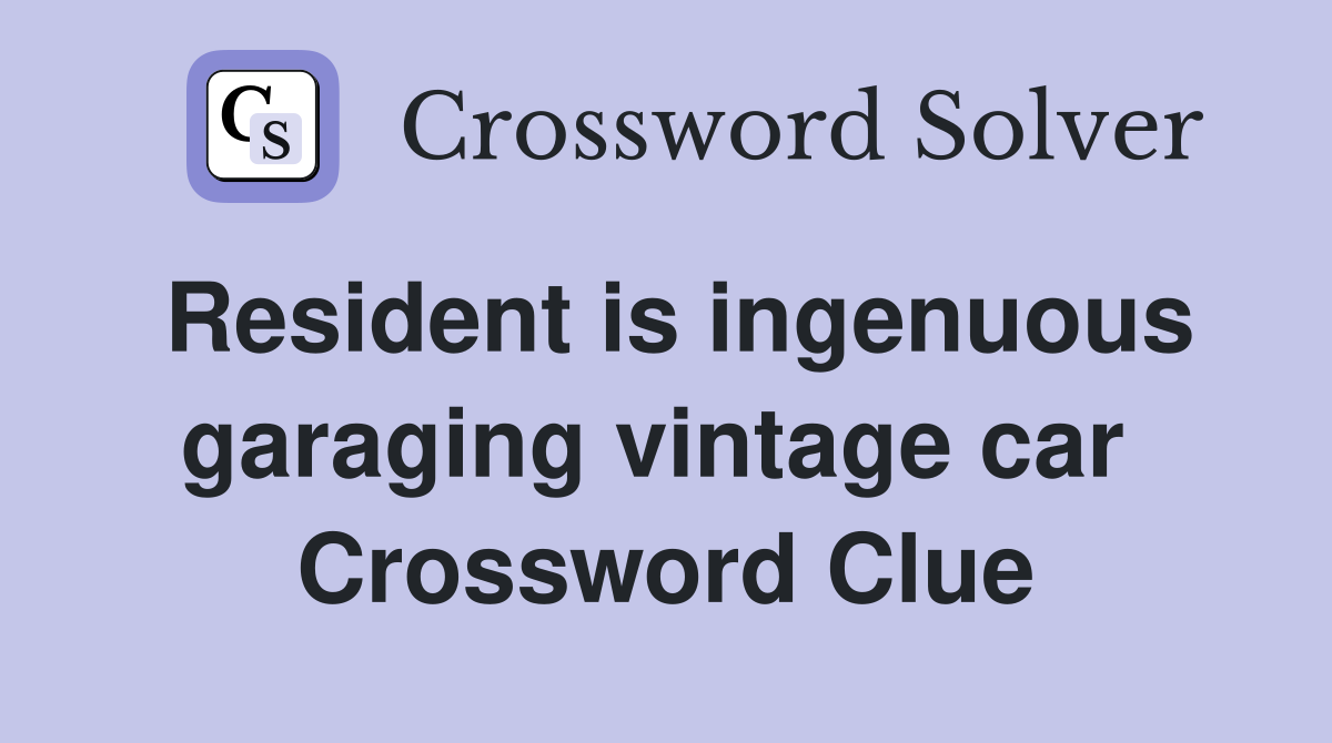 Resident is ingenuous garaging vintage car  Crossword Clue