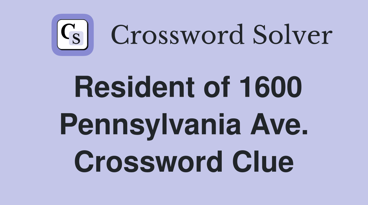 Resident of 1600 Pennsylvania Ave. Crossword Clue