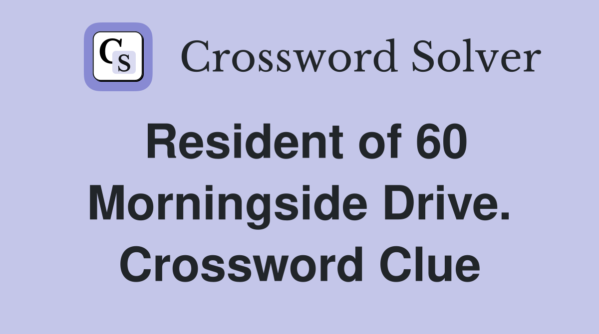 Resident of 60 Morningside Drive. Crossword Clue