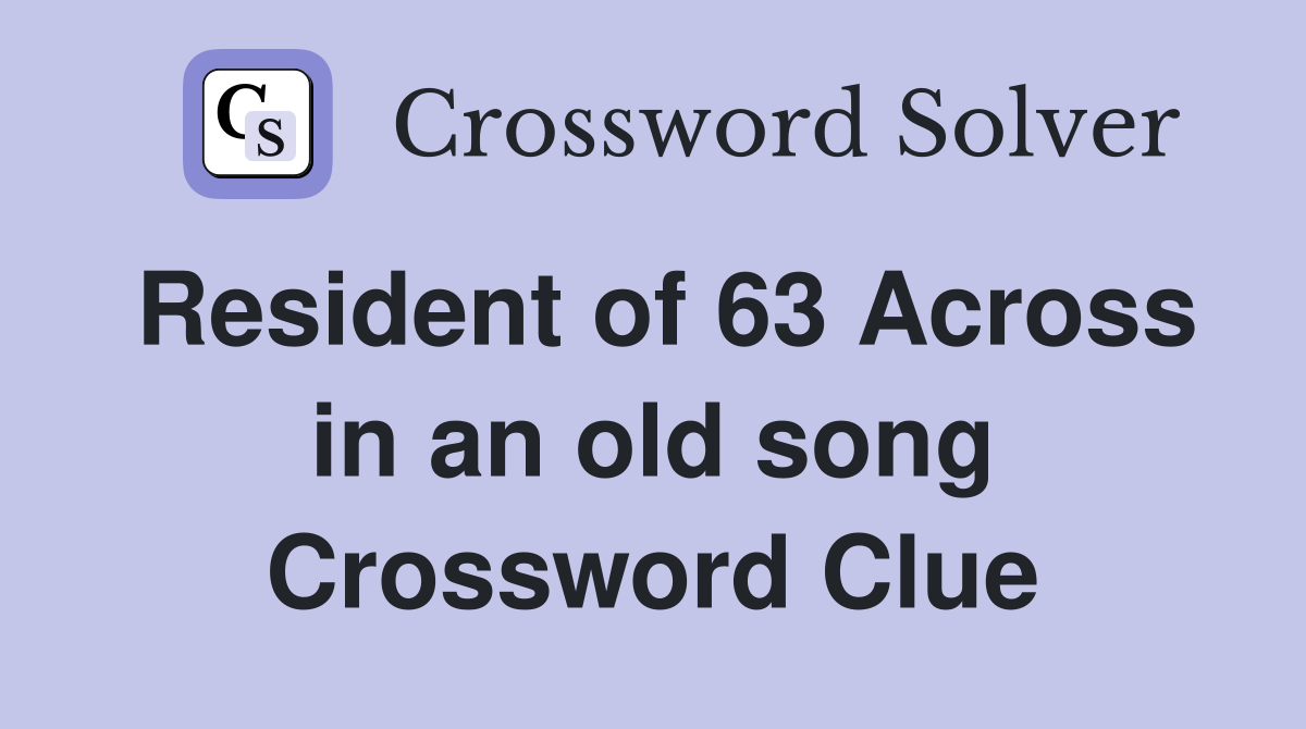 Resident of 63 Across in an old song Crossword Clue