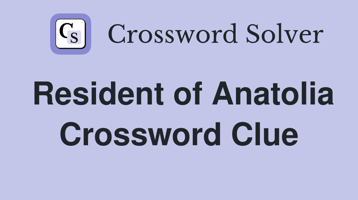 Resident of Anatolia Crossword Clue