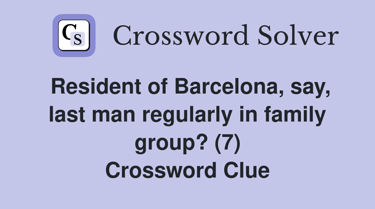 Resident of Barcelona, say, last man regularly in family group? (7) Crossword Clue