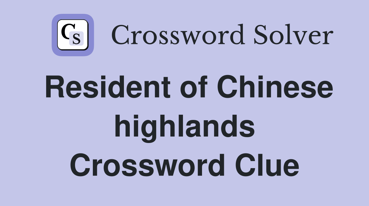 Resident of Chinese highlands Crossword Clue