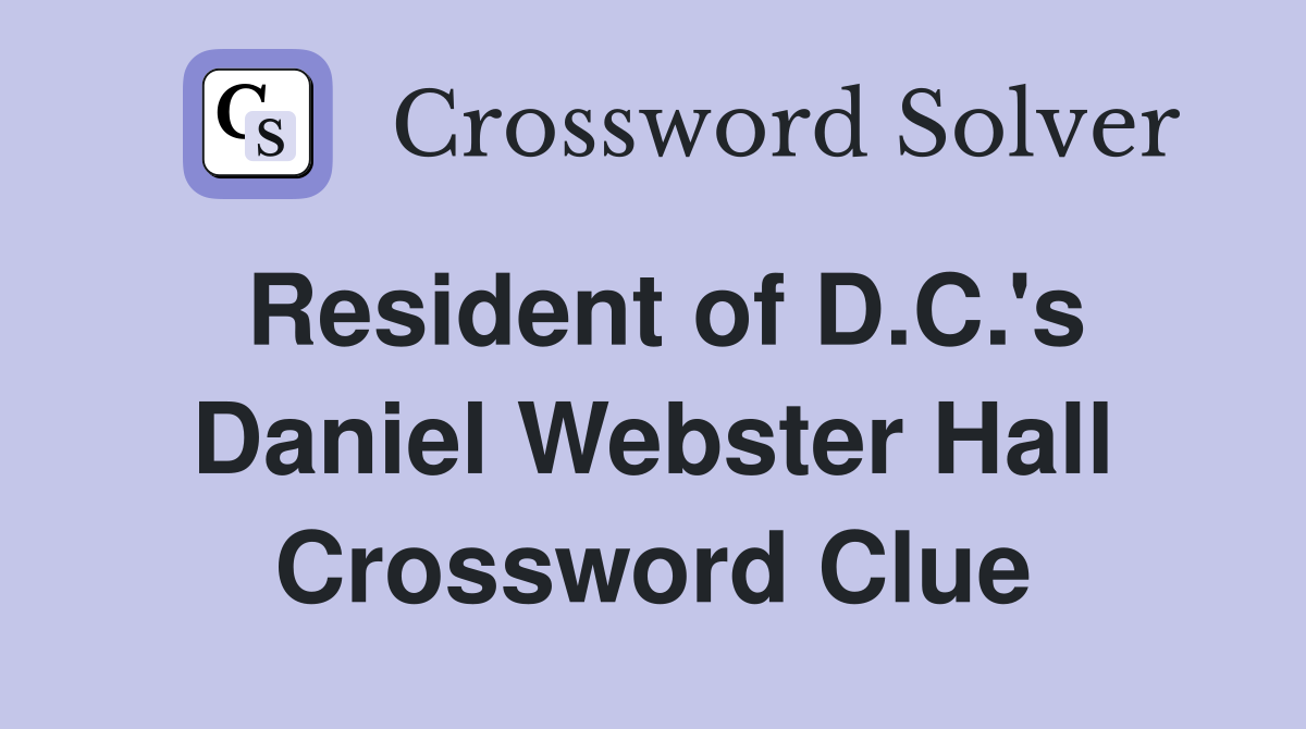 Resident of D.C.'s Daniel Webster Hall Crossword Clue