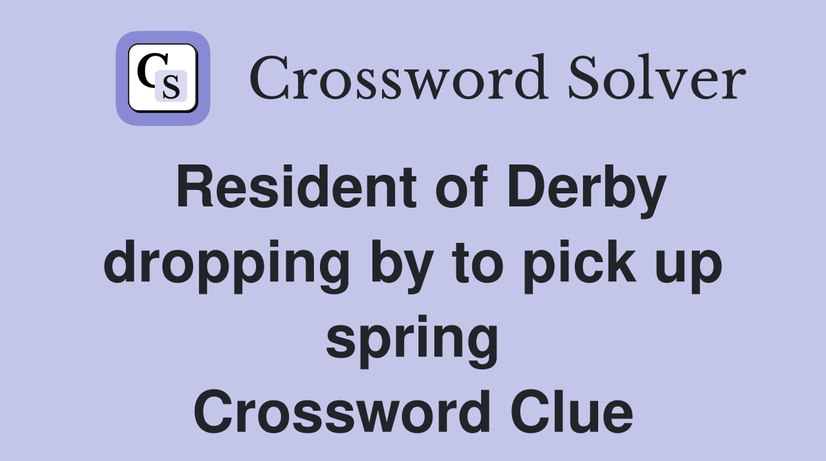 Resident of Derby dropping by to pick up spring Crossword Clue