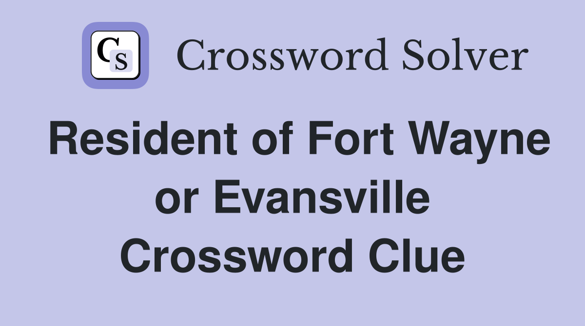 Resident of Fort Wayne or Evansville Crossword Clue