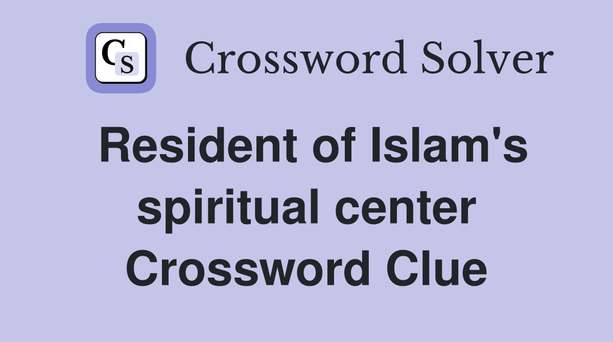 Resident of Islam's spiritual center Crossword Clue