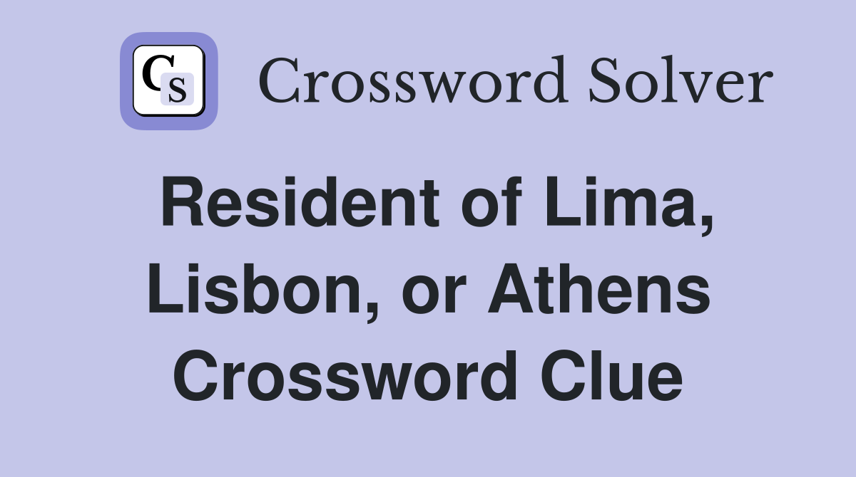 Resident of Lima, Lisbon, or Athens Crossword Clue