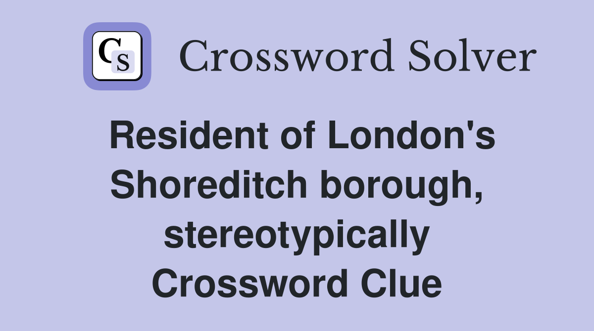 Resident of London's Shoreditch borough, stereotypically Crossword Clue