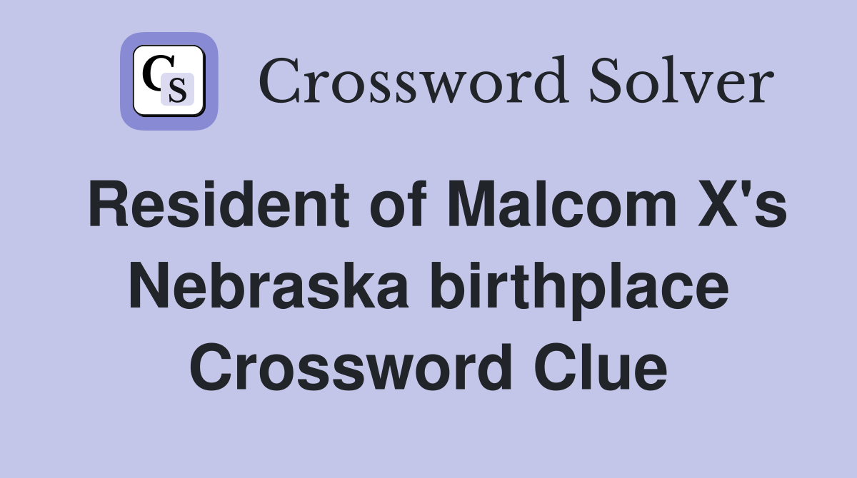 Resident of Malcom X's Nebraska birthplace Crossword Clue