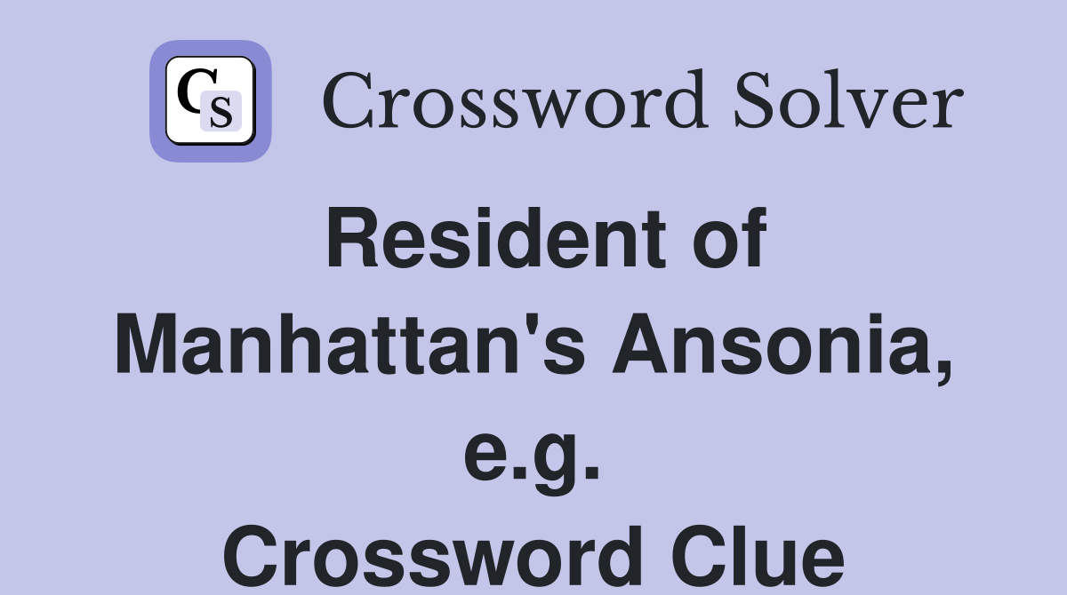 Resident of Manhattan's Ansonia, e.g. Crossword Clue