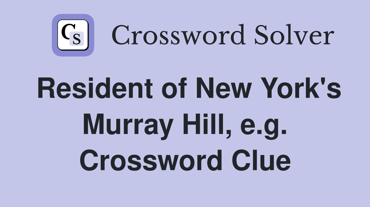 Resident of New York's Murray Hill, e.g. Crossword Clue