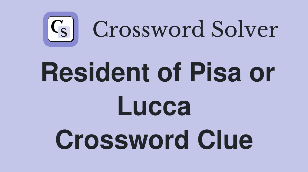Resident of Pisa or Lucca Crossword Clue