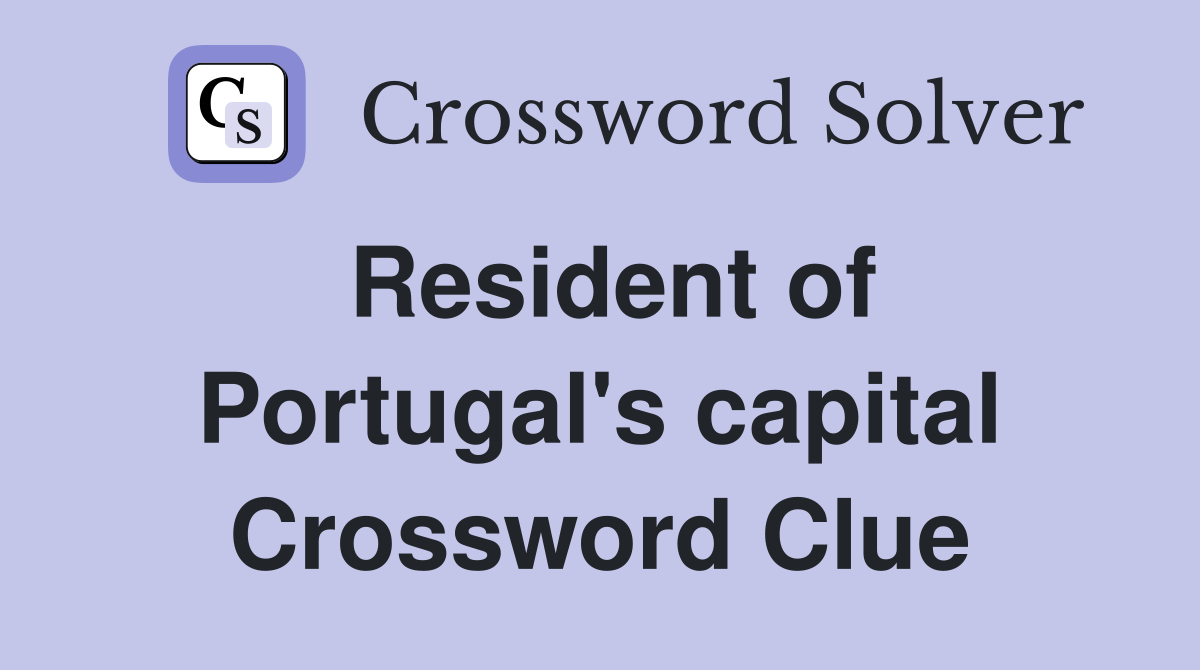 Resident of Portugal's capital Crossword Clue