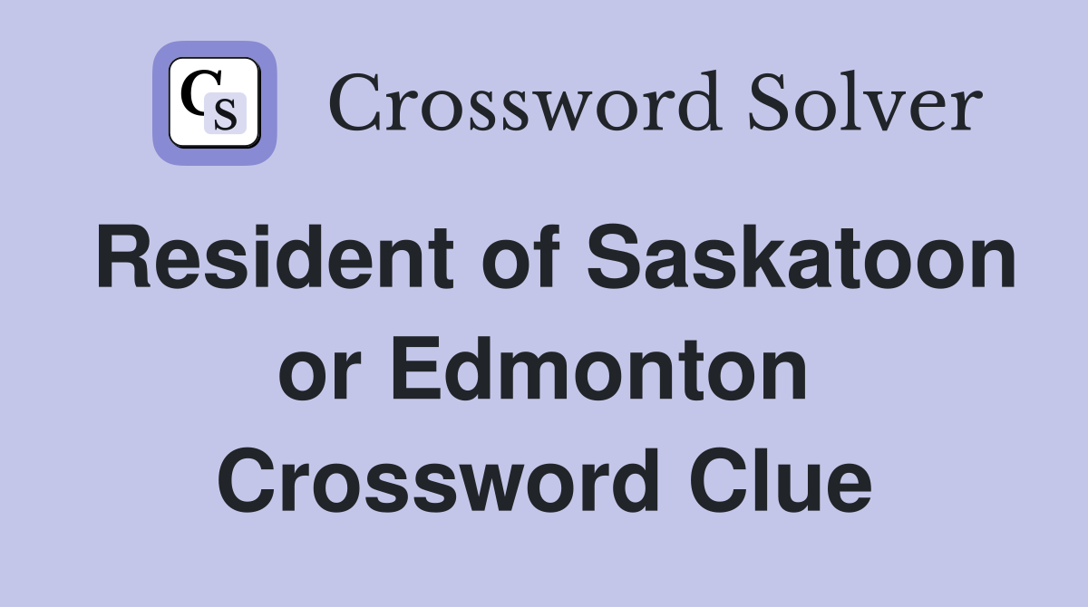 Resident of Saskatoon or Edmonton Crossword Clue