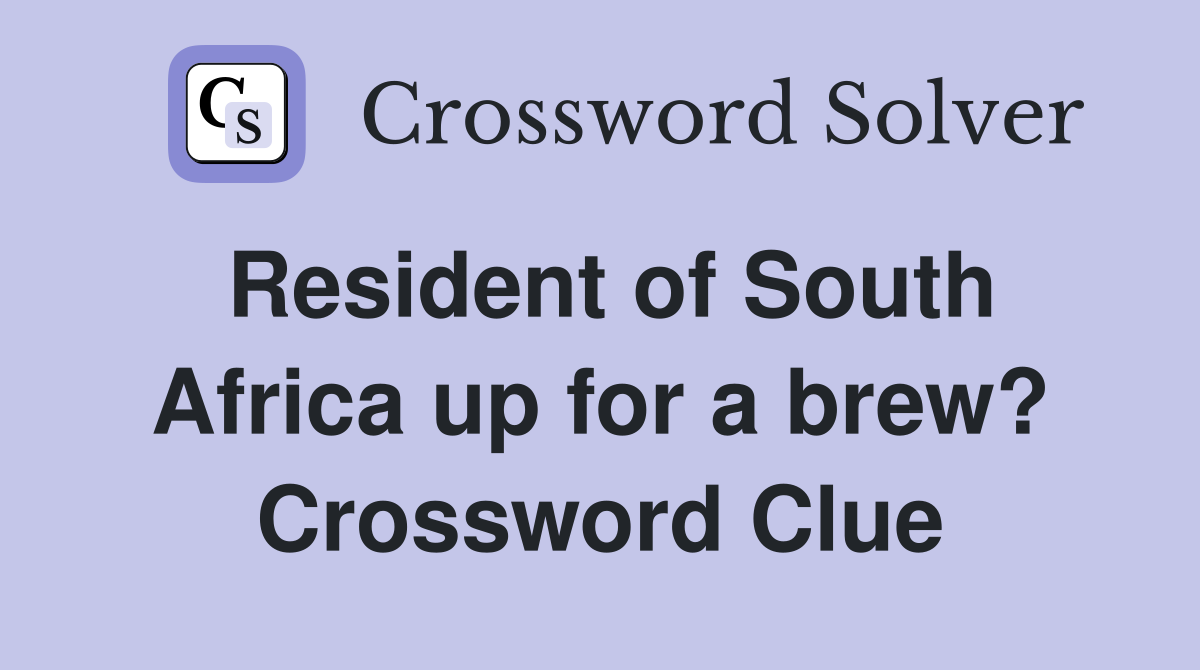 Resident of South Africa up for a brew? Crossword Clue