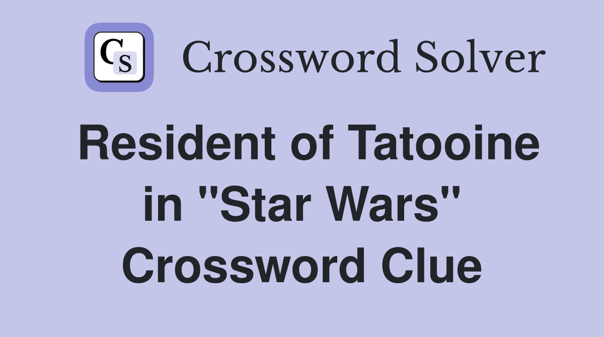 Resident of Tatooine in "Star Wars" Crossword Clue