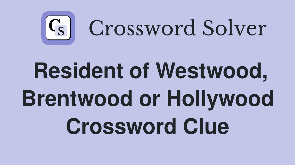 Resident of Westwood, Brentwood or Hollywood Crossword Clue