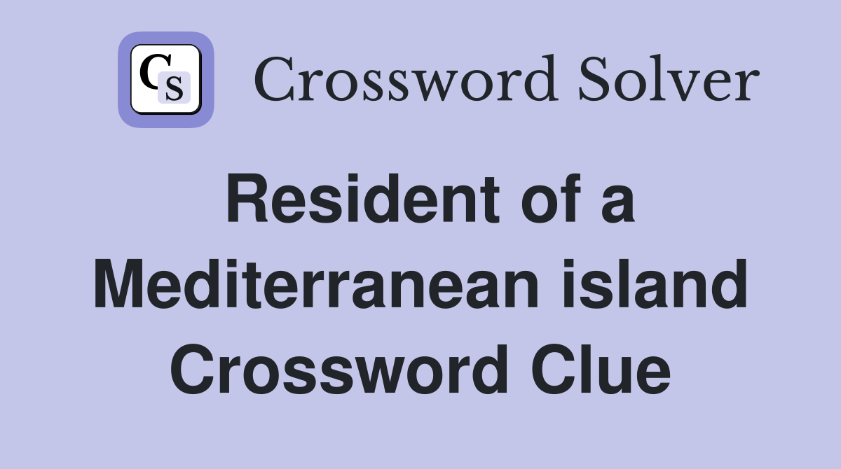 Resident of a Mediterranean island Crossword Clue