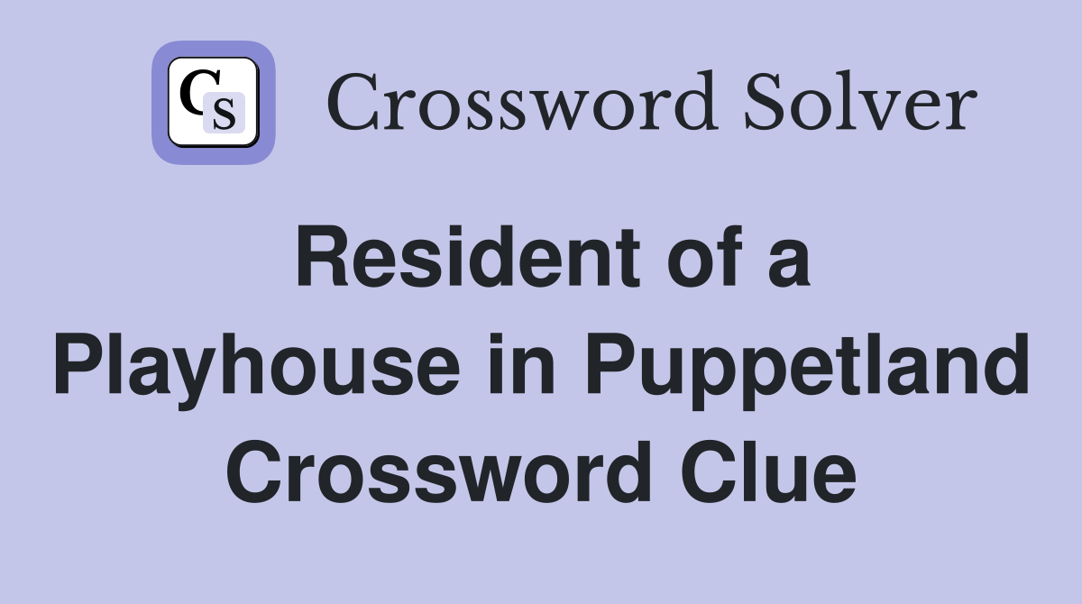 Resident of a Playhouse in Puppetland Crossword Clue