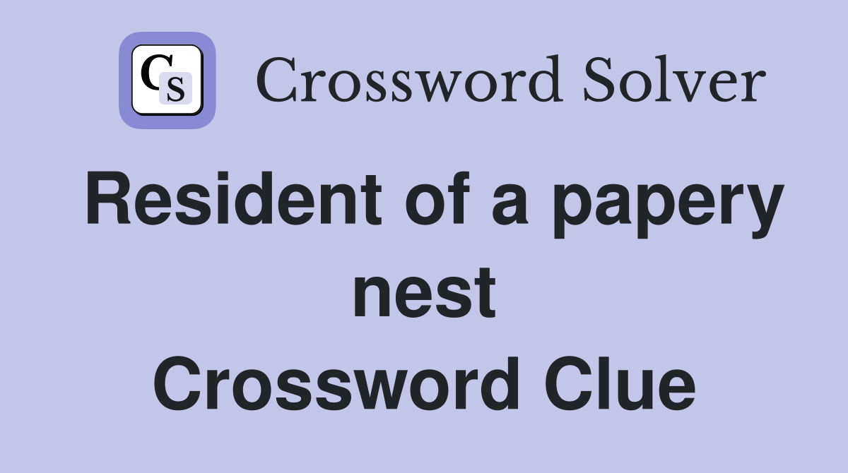 Resident of a papery nest Crossword Clue