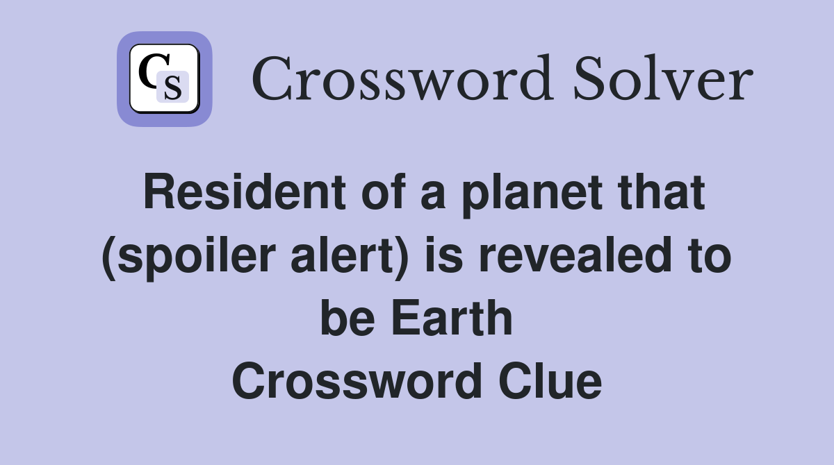 Resident of a planet that (spoiler alert) is revealed to be Earth Crossword Clue