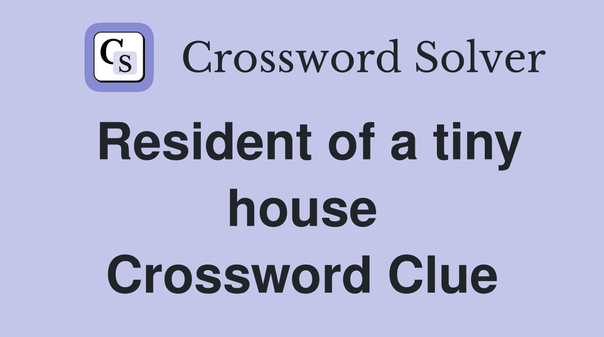 Resident of a tiny house Crossword Clue