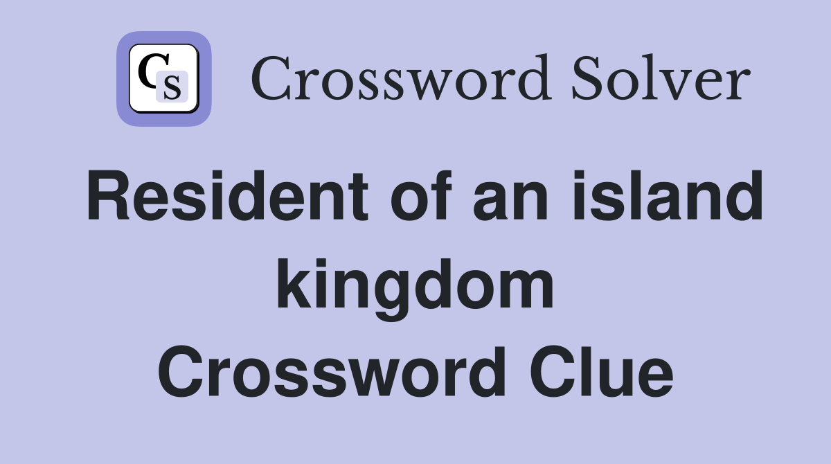 Resident of an island kingdom Crossword Clue