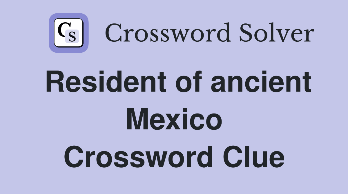 Resident of ancient Mexico Crossword Clue