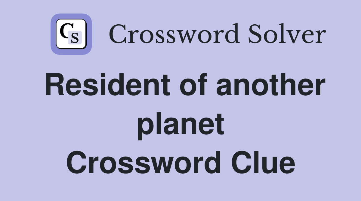 Resident of another planet Crossword Clue