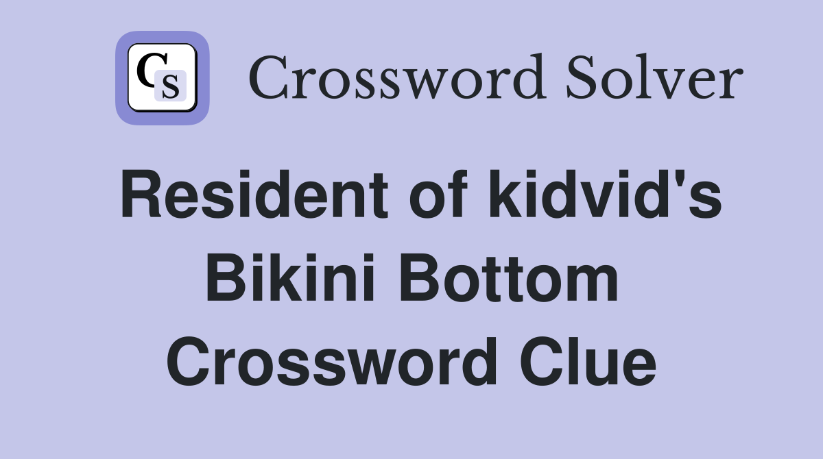 Resident of kidvid's Bikini Bottom Crossword Clue