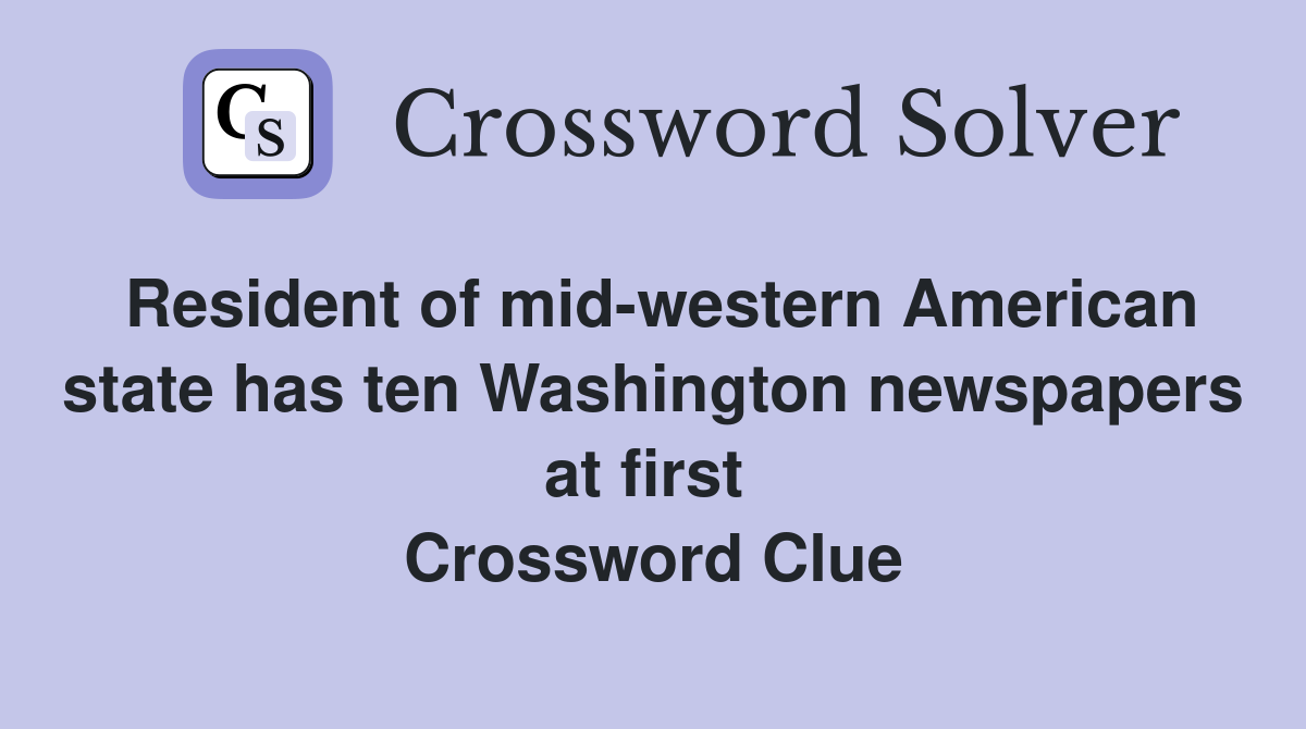 Resident of mid-western American state has ten Washington newspapers at first  Crossword Clue