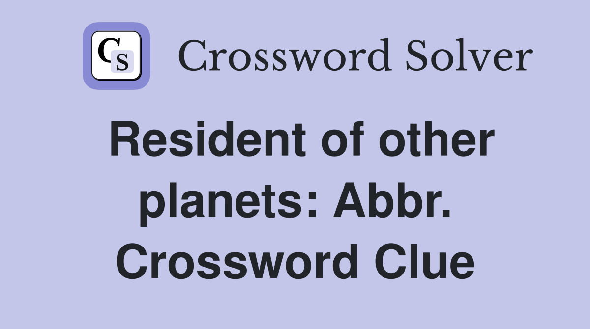 Resident of other planets: Abbr. Crossword Clue