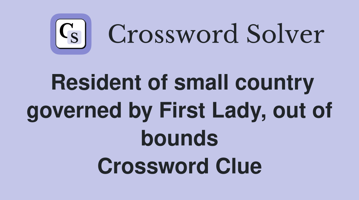 Resident of small country governed by First Lady, out of bounds Crossword Clue