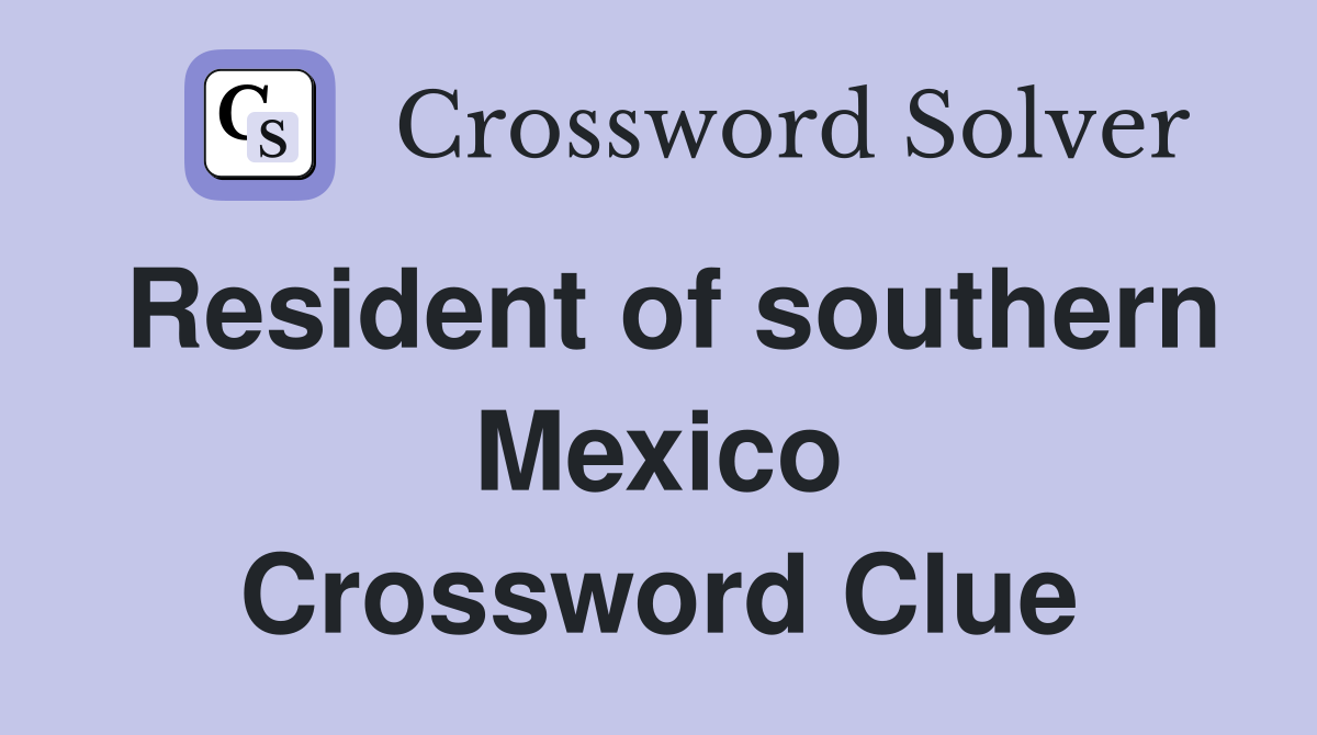 Resident of southern Mexico Crossword Clue