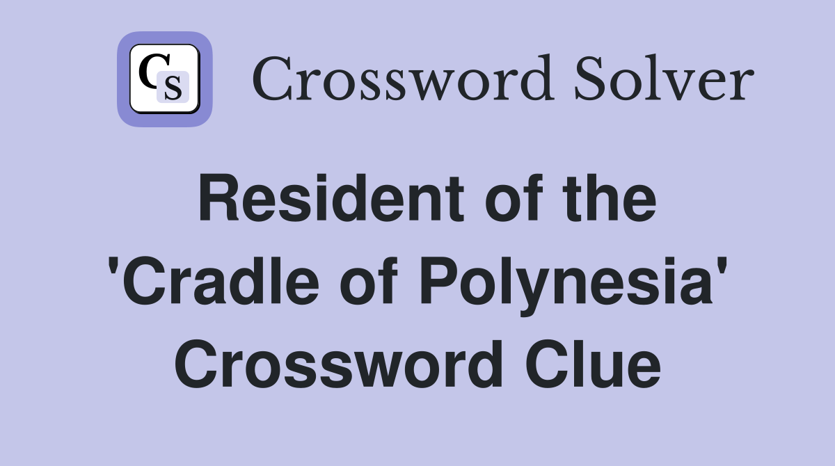 Resident of the 'Cradle of Polynesia' Crossword Clue