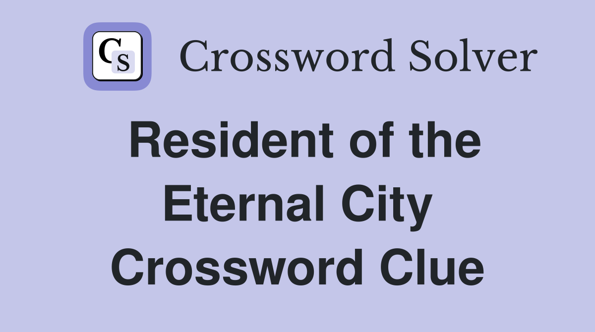 Resident of the Eternal City Crossword Clue