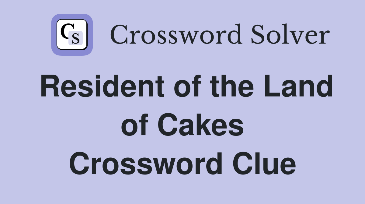 Resident of the Land of Cakes Crossword Clue