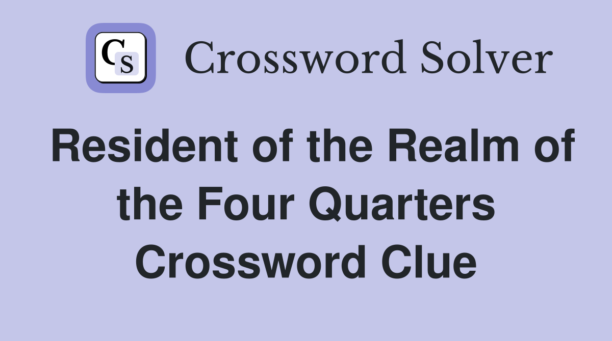 Resident of the Realm of the Four Quarters Crossword Clue