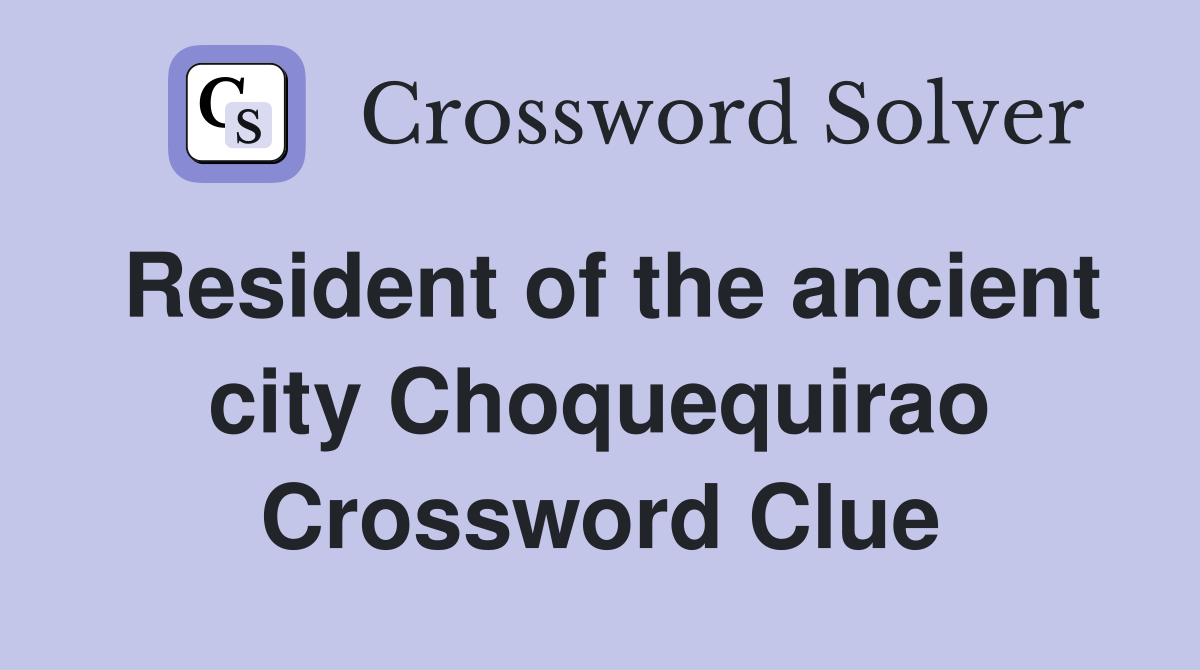 Resident of the ancient city Choquequirao Crossword Clue
