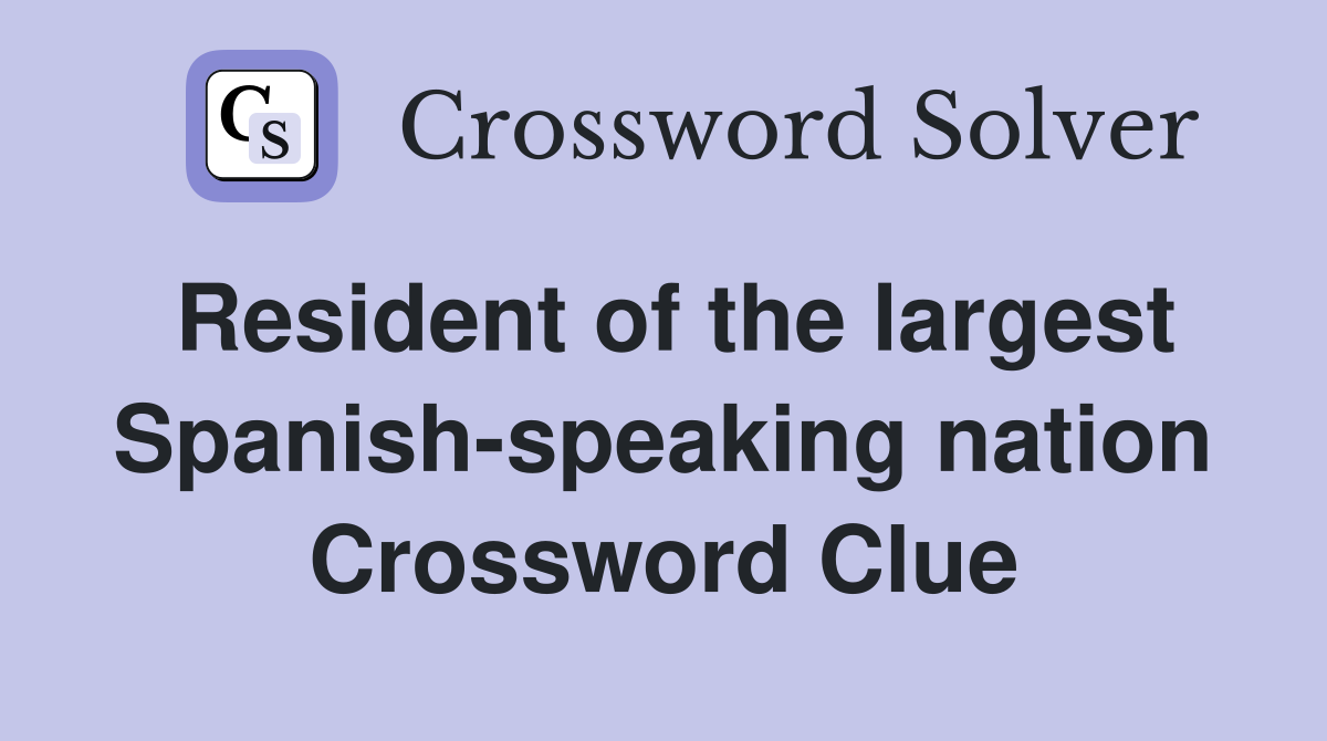 Resident of the largest Spanish-speaking nation Crossword Clue