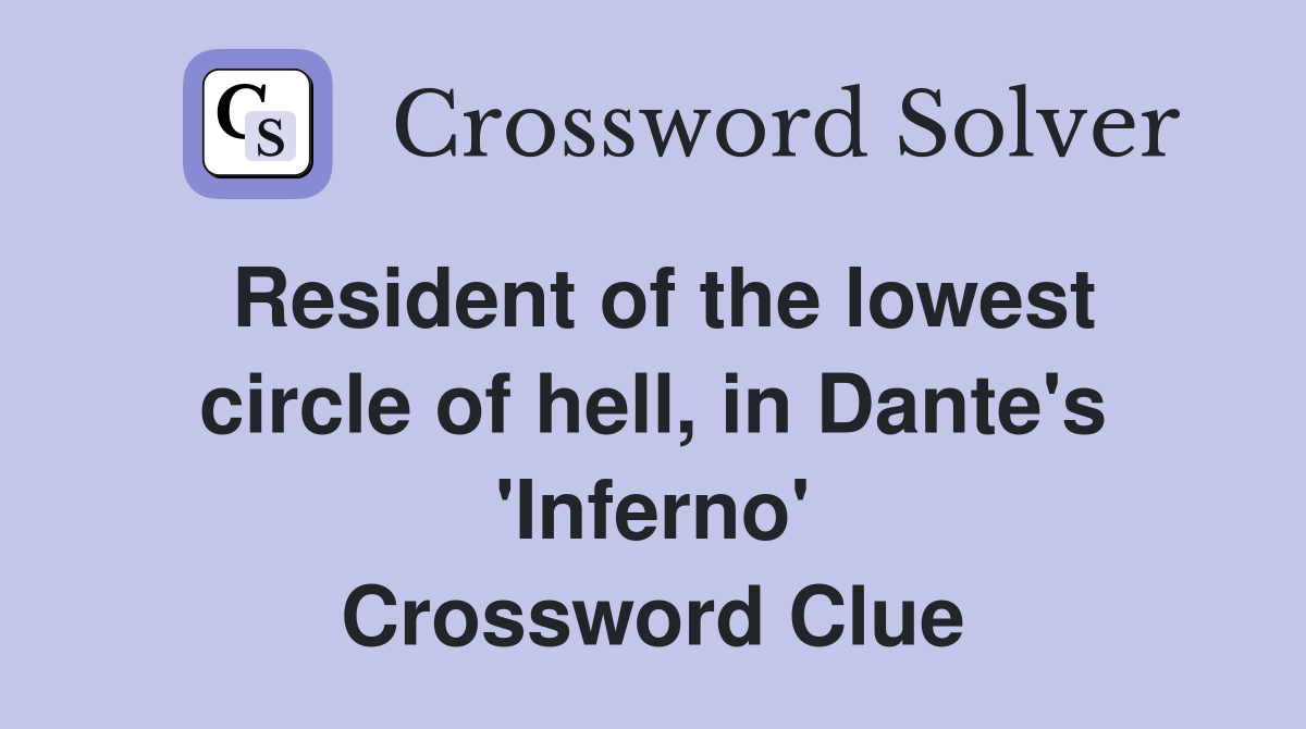 Resident of the lowest circle of hell, in Dante's 'Inferno' Crossword Clue
