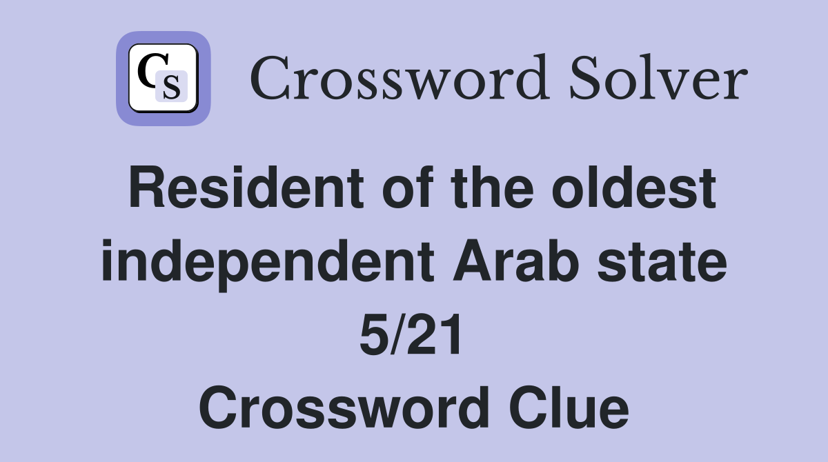 Resident of the oldest independent Arab state 5/21 Crossword Clue