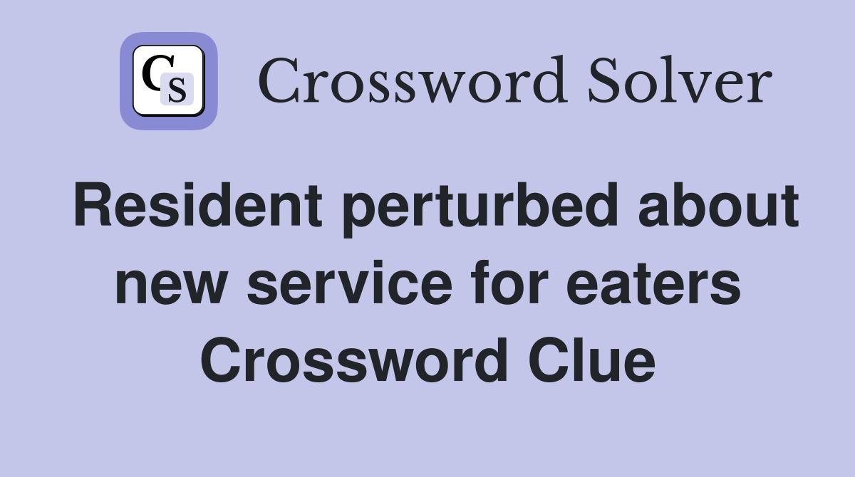 Resident perturbed about new service for eaters Crossword Clue