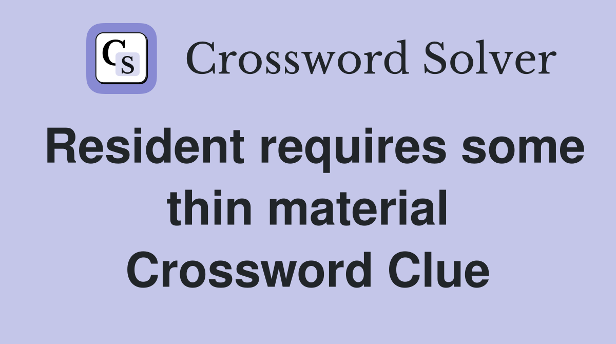 Resident requires some thin material Crossword Clue