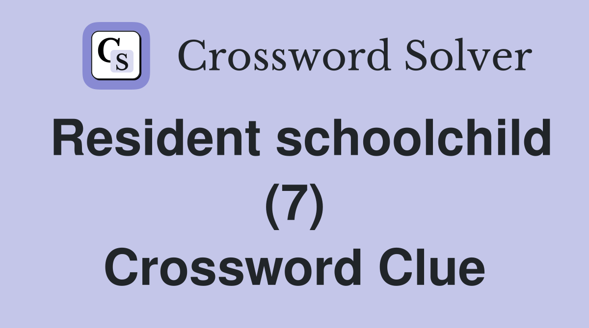 Resident schoolchild (7) Crossword Clue