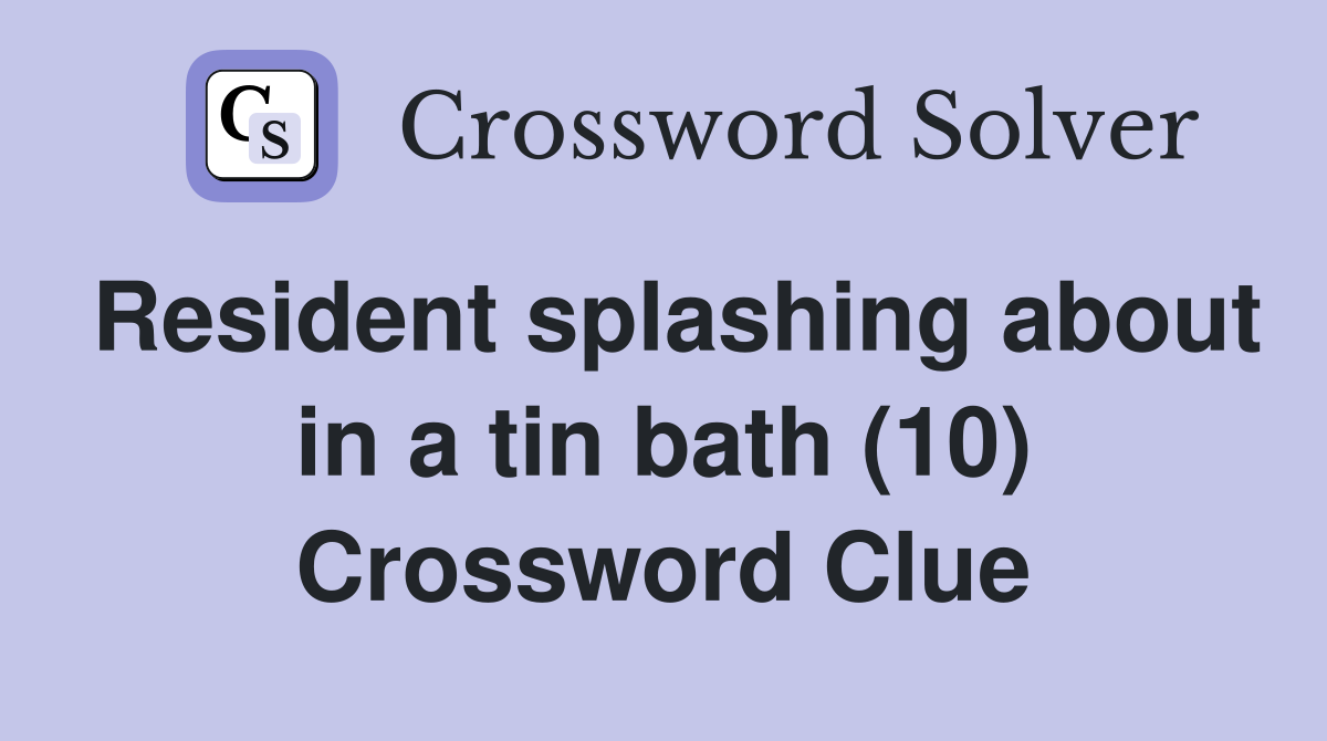 Resident splashing about in a tin bath (10) Crossword Clue