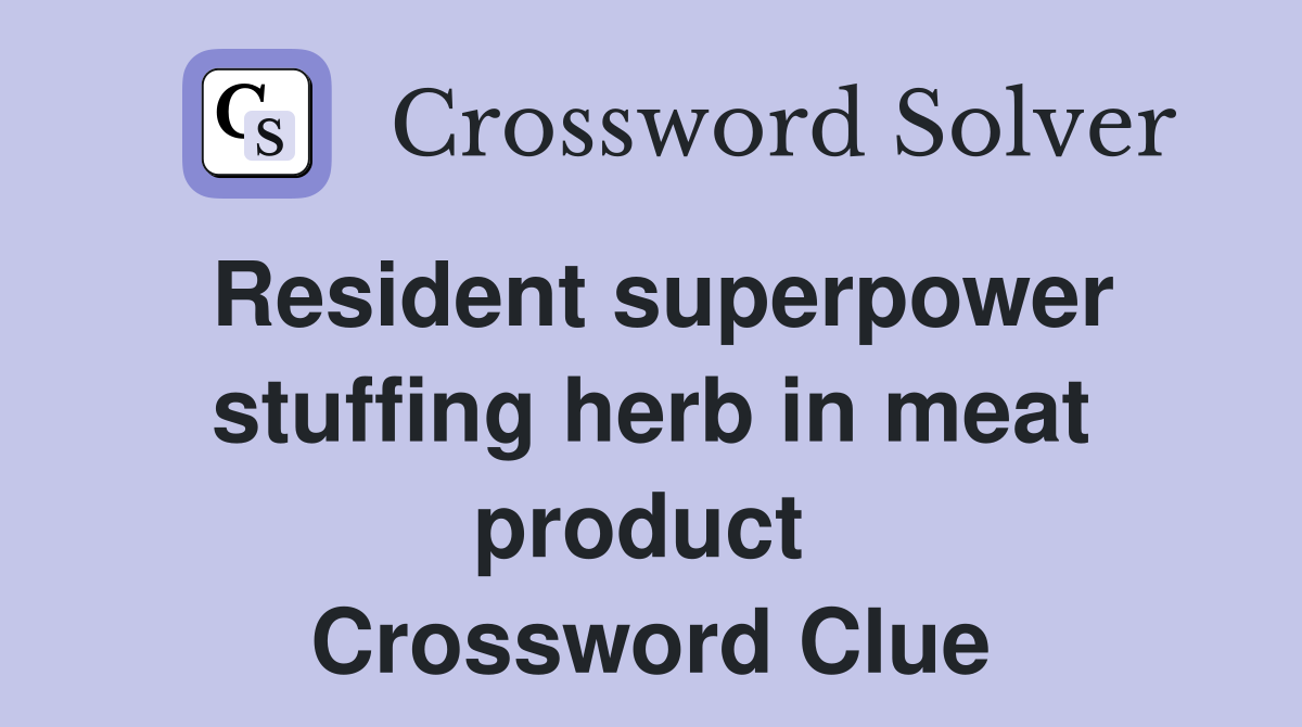 Resident superpower stuffing herb in meat product  Crossword Clue